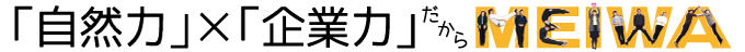 「自然力」×「企業力」だからＭＥＩＷＡ
