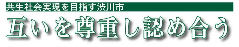 共生社会実現を目指す渋川市　互いを尊重し認め合う