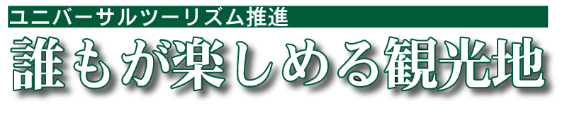 ユニバーサルツーリズム推進　誰もが楽しめる観光地　みんなに　優しい　伊香保温泉