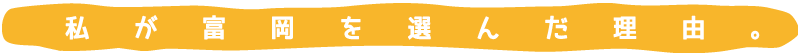 私が富岡を選んだ理由。